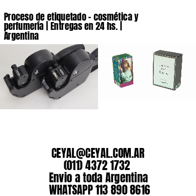 Proceso de etiquetado - cosmética y perfumería | Entregas en 24 hs. | Argentina