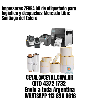 Impresoras ZEBRA GX de etiquetado para logística y despachos Mercado Libre Santiago del Estero