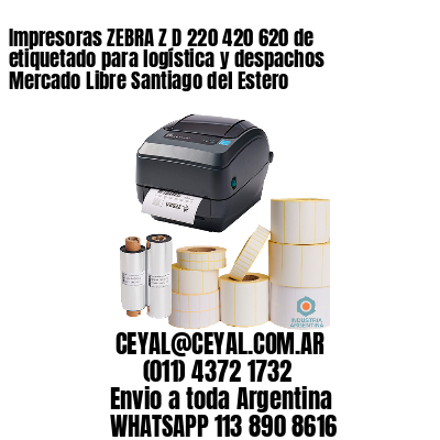 Impresoras ZEBRA Z D 220 420 620 de etiquetado para logística y despachos Mercado Libre Santiago del Estero