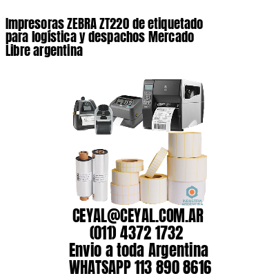 Impresoras ZEBRA ZT220 de etiquetado para logística y despachos Mercado Libre argentina