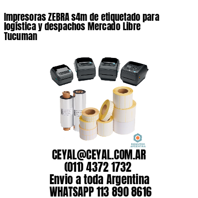Impresoras ZEBRA s4m de etiquetado para logística y despachos Mercado Libre Tucuman