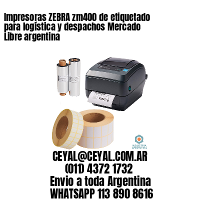 Impresoras ZEBRA zm400 de etiquetado para logística y despachos Mercado Libre argentina