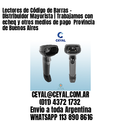 Lectores de Código de Barras – Distribuidor Mayorista | Trabajamos con echeq y otros medios de pago  Provincia de Buenos Aires