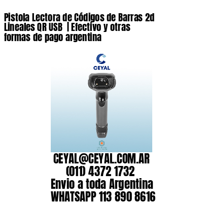 Pistola Lectora de Códigos de Barras 2d Lineales QR USB  | Efectivo y otras formas de pago argentina